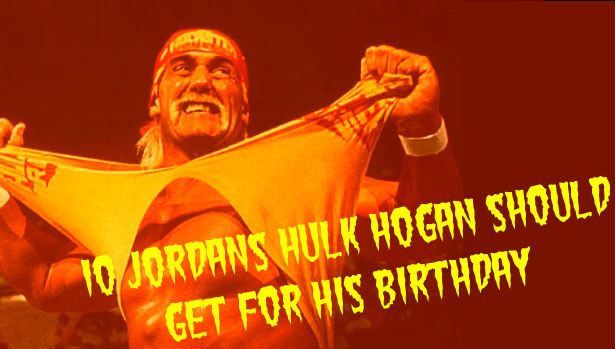 List 'Em // 10 Jordans Hulk Hogan Should Get For His Birthday