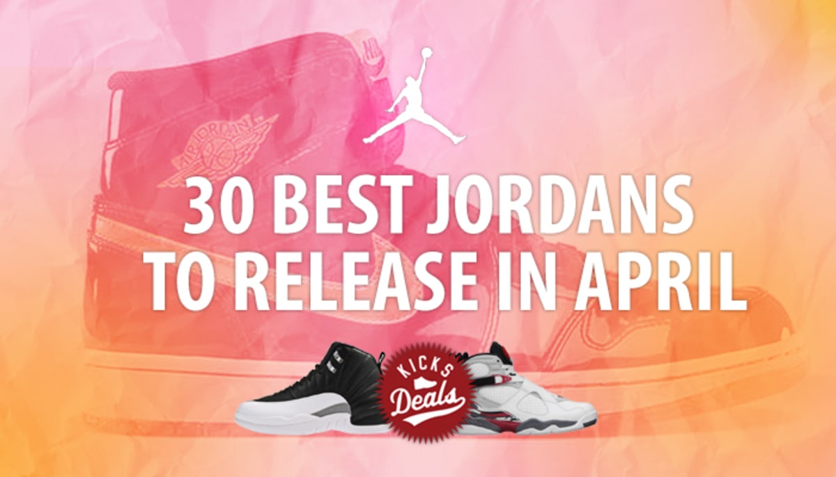 Kicks Deals Ranks the 30 Best Jordans to Release in April Sole Collector